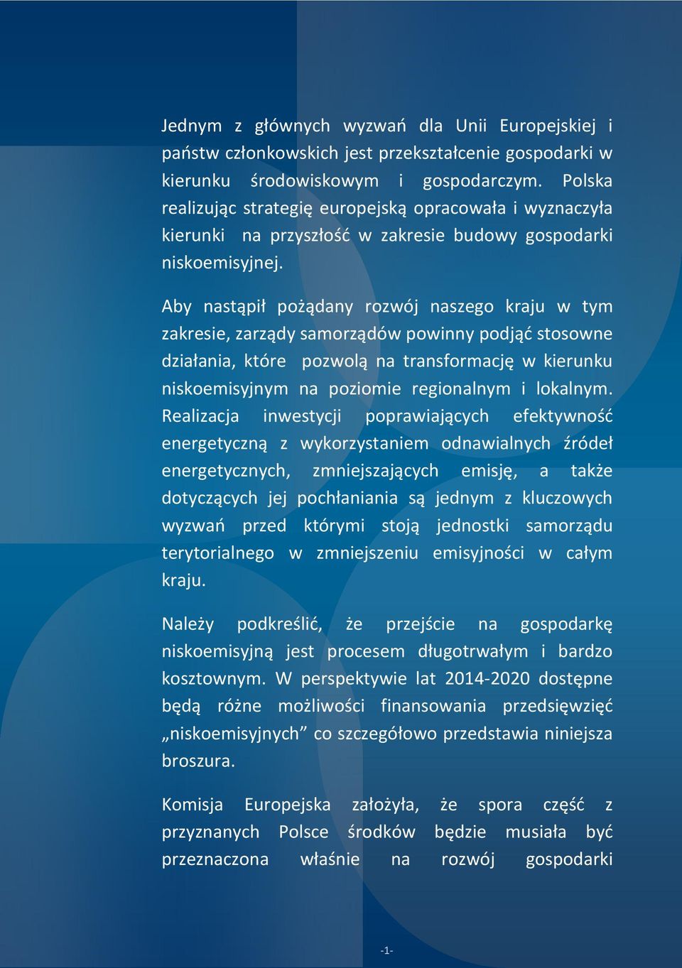 Aby nastąpił pożądany rozwój naszego kraju w tym zakresie, zarządy samorządów powinny podjąć stosowne działania, które pozwolą na transformację w kierunku niskoemisyjnym na poziomie regionalnym i