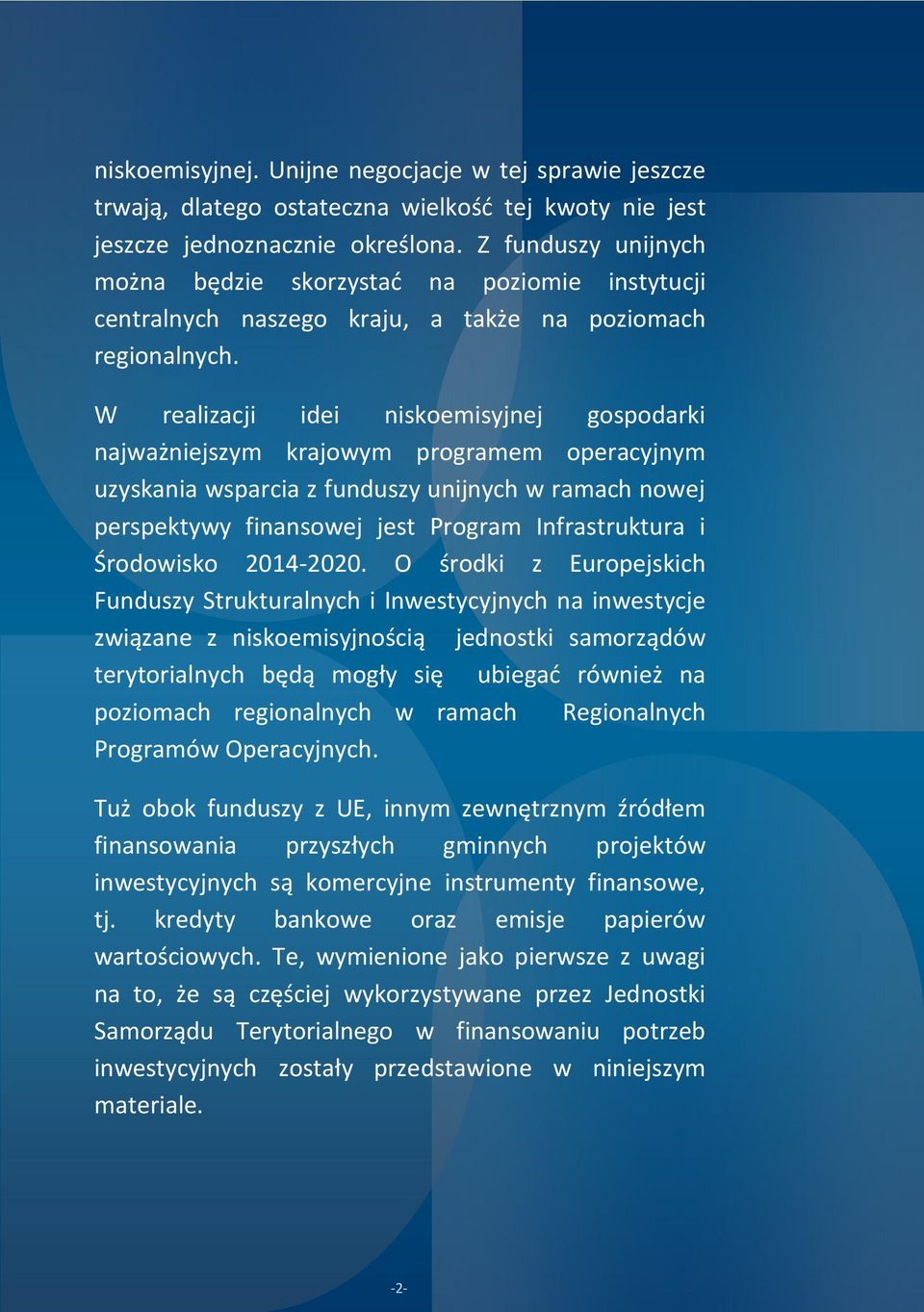 W realizacji idei niskoemisyjnej gospodarki najważniejszym krajowym programem operacyjnym uzyskania wsparcia z funduszy unijnych w ramach nowej perspektywy finansowej jest Program Infrastruktura i