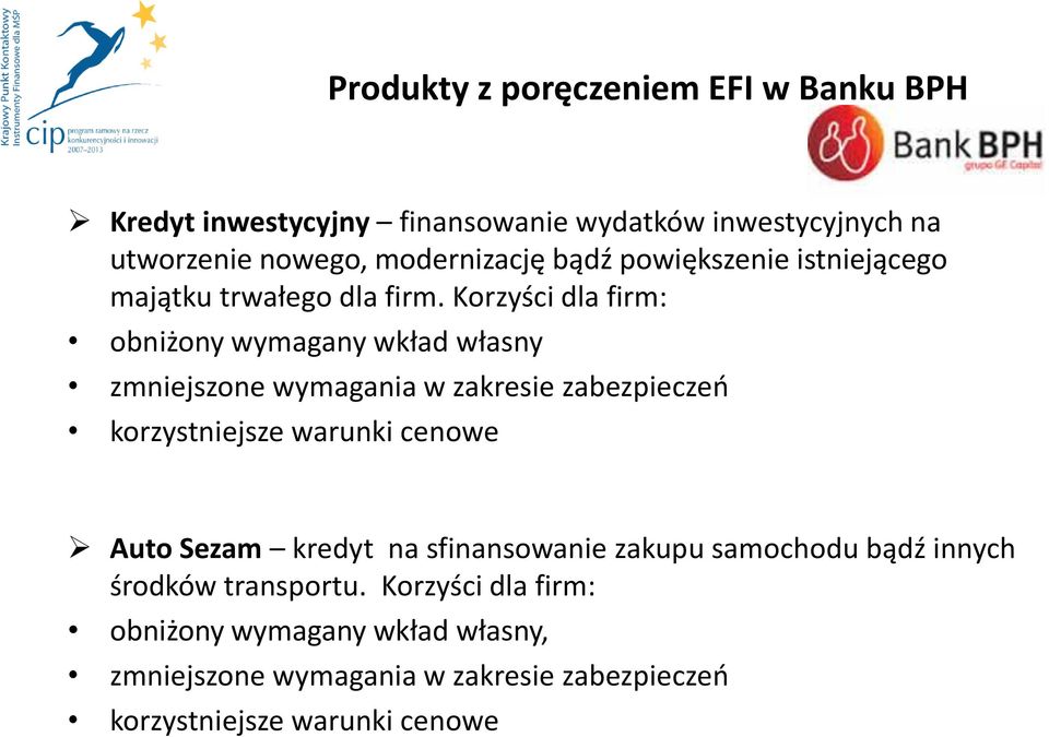 Korzyści dla firm: obniżony wymagany wkład własny zmniejszone wymagania w zakresie zabezpieczeo korzystniejsze warunki cenowe Auto