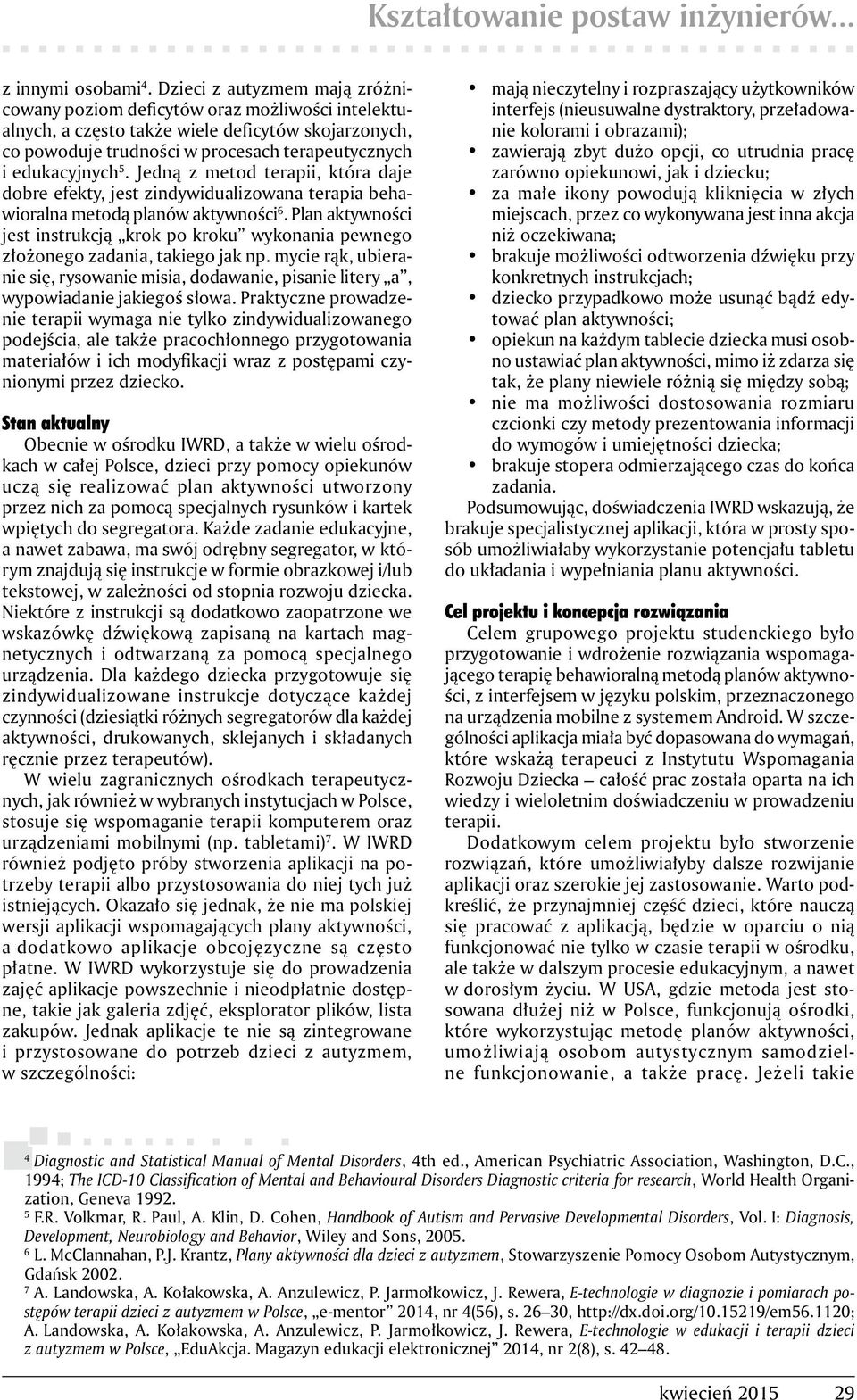 Jedną z metod terapii, która daje dobre efekty, jest zindywidualizowana terapia behawioralna metodą planów aktywności 6.