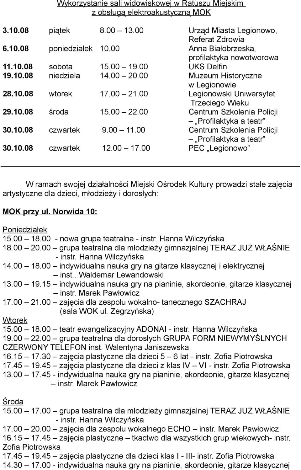 00 Legionowski Uniwersytet Trzeciego Wieku 29.10.08 środa 15.00 22.00 Centrum Szkolenia Policji Profilaktyka a teatr 30.10.08 czwartek 9.00 11.00 Centrum Szkolenia Policji Profilaktyka a teatr 30.10.08 czwartek 12.