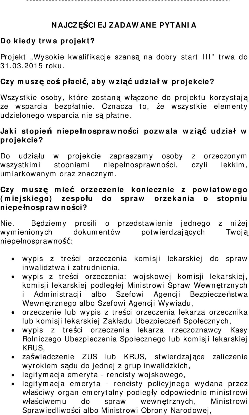 Jaki stopie niepe nosprawno ci pozwala wzi udzia w projekcie? Do udzia u w projekcie zapraszamy osoby z orzeczonym wszystkimi stopniami niepe nosprawno ci, czyli lekkim, umiarkowanym oraz znacznym.