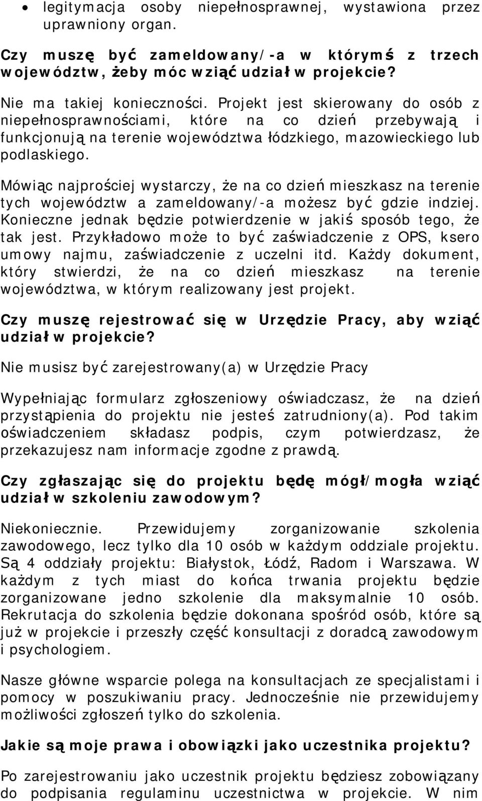 Mówi c najpro ciej wystarczy, e na co dzie mieszkasz na terenie tych województw a zameldowany/-a mo esz by gdzie indziej. Konieczne jednak b dzie potwierdzenie w jaki sposób tego, e tak jest.