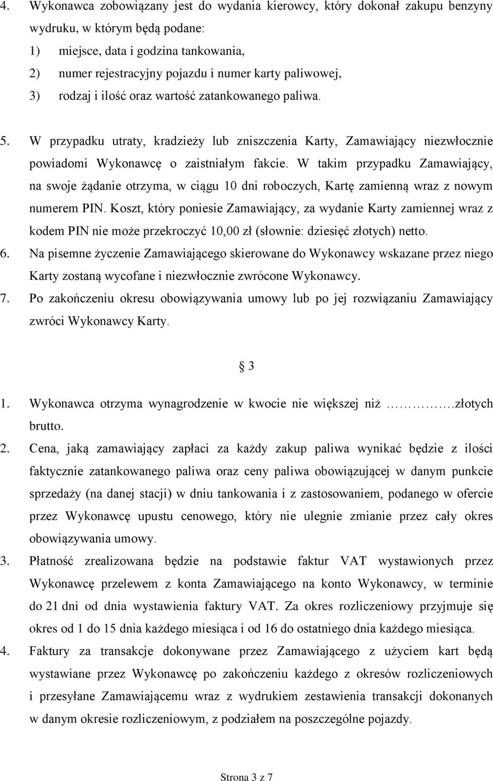 W takim przypadku Zamawiający, na swoje żądanie otrzyma, w ciągu 10 dni roboczych, Kartę zamienną wraz z nowym numerem PIN.