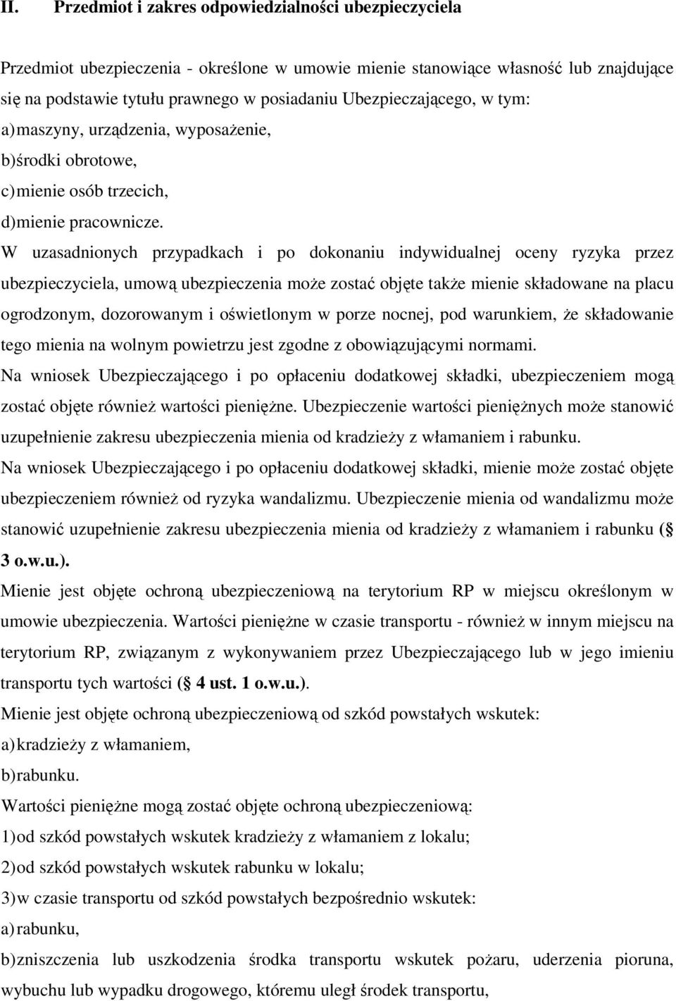 W uzasadnionych przypadkach i po dokonaniu indywidualnej oceny ryzyka przez ubezpieczyciela, umową ubezpieczenia może zostać objęte także mienie składowane na placu ogrodzonym, dozorowanym i