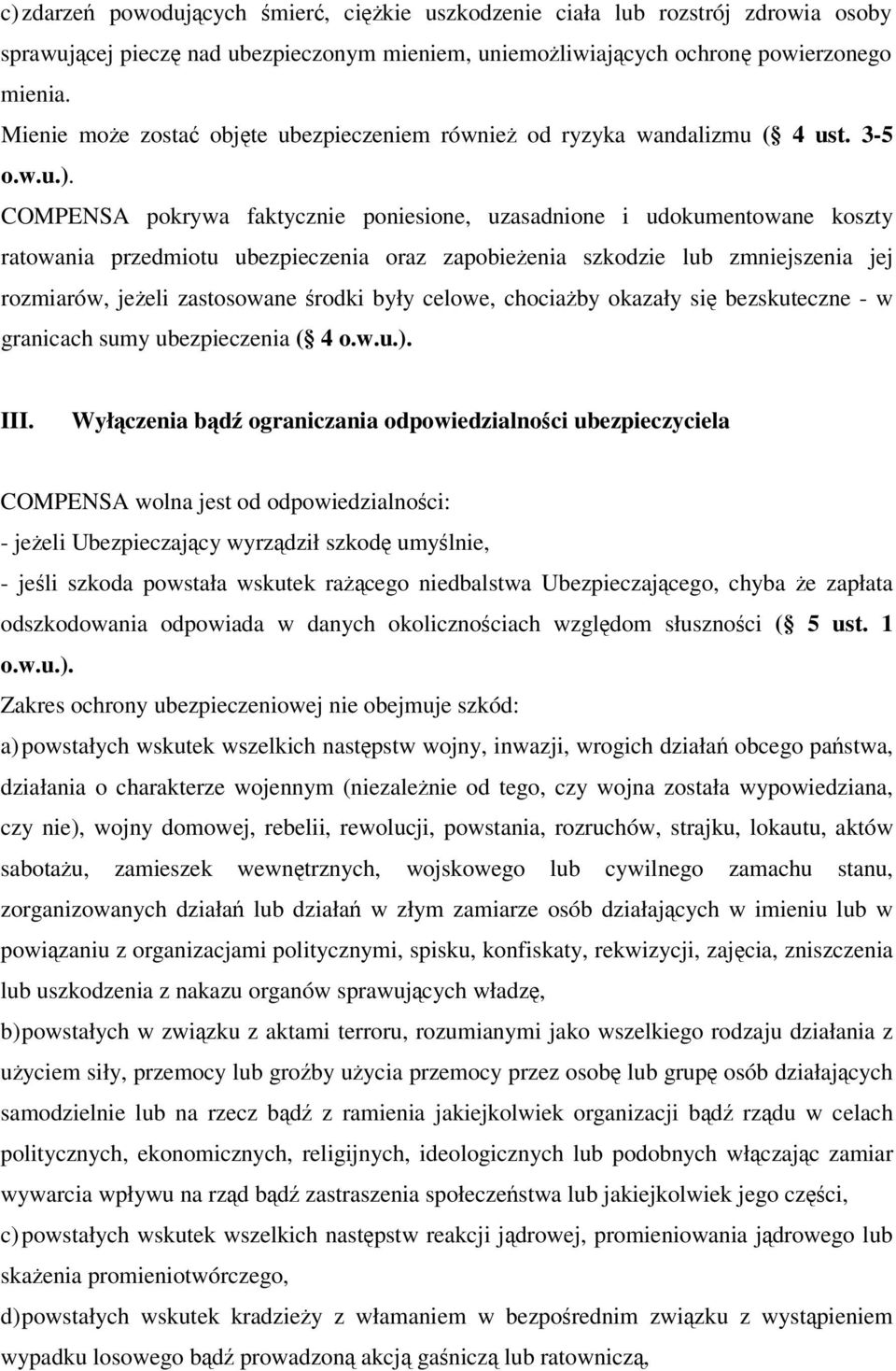 3-5 COMPENSA pokrywa faktycznie poniesione, uzasadnione i udokumentowane koszty ratowania przedmiotu ubezpieczenia oraz zapobieżenia szkodzie lub zmniejszenia jej rozmiarów, jeżeli zastosowane środki