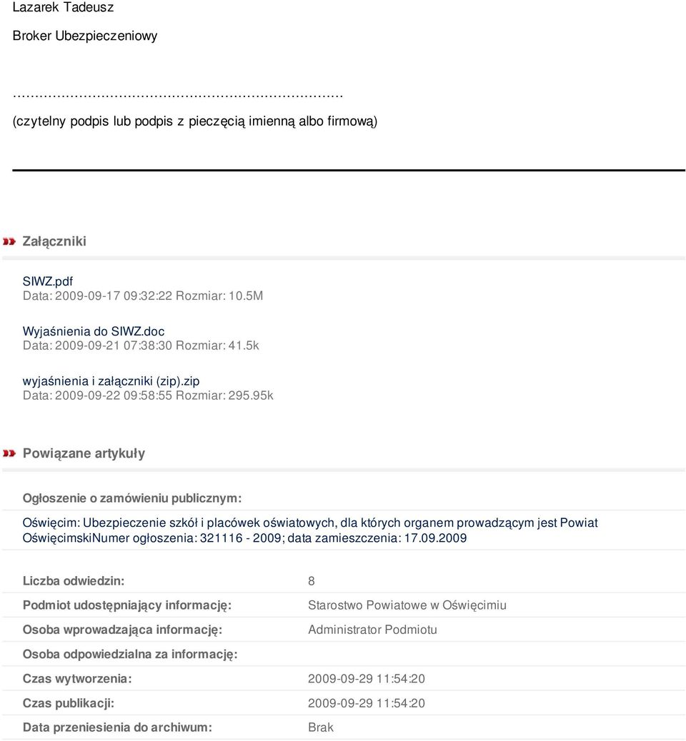 95k Powiązane artykuły Ogłoszenie o zamówieniu publicznym: Oświęcim: Ubezpieczenie szkół i placówek oświatowych, dla których organem prowadzącym jest Powiat OświęcimskiNumer ogłoszenia: 321116-2009;