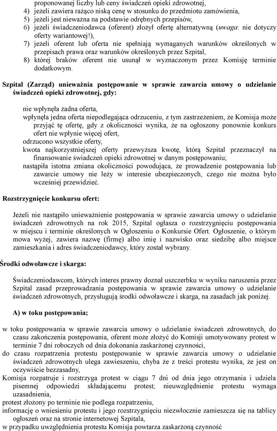 ), 7) jeżeli oferent lub oferta nie spełniają wymaganych warunków określonych w przepisach prawa oraz warunków określonych przez Szpital, 8) której braków oferent nie usunął w wyznaczonym przez