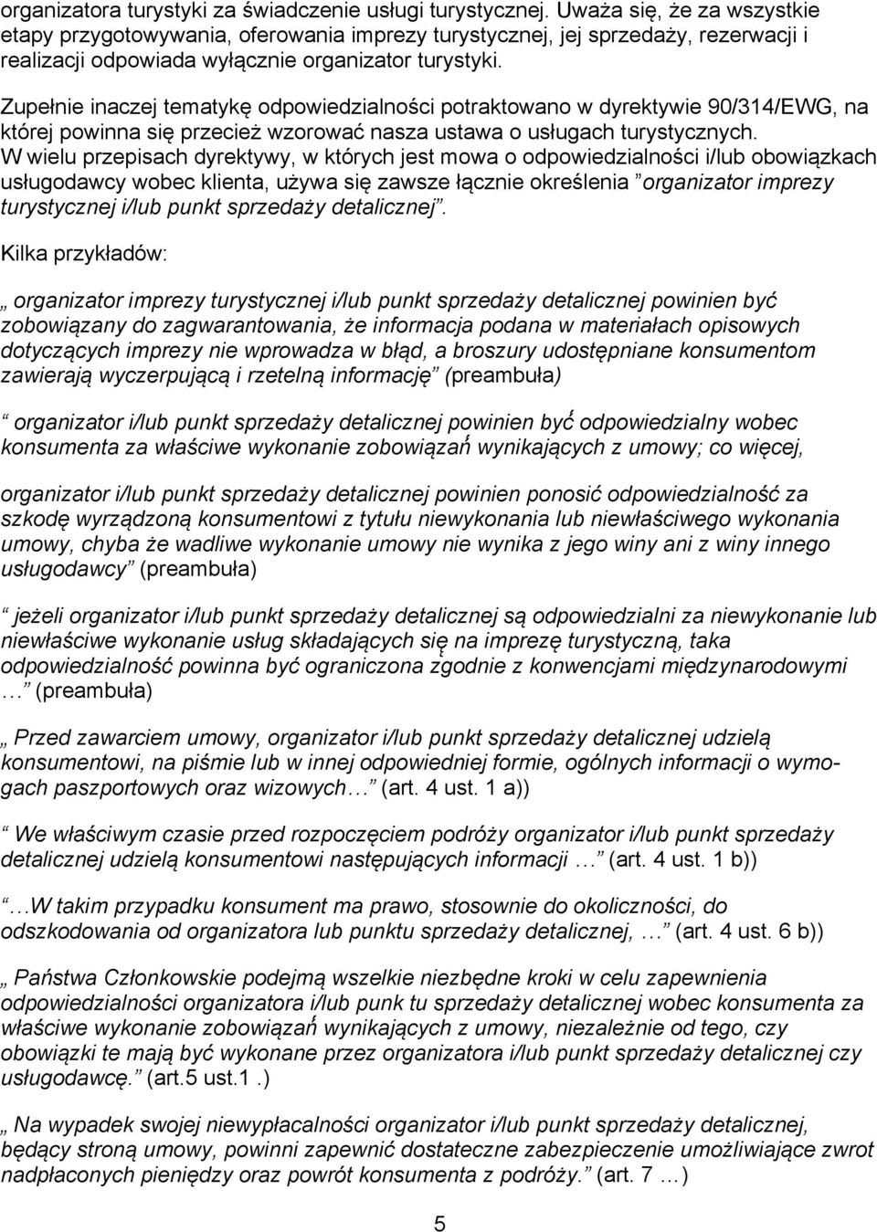 Zupełnie inaczej tematykę odpowiedzialności potraktowano w dyrektywie 90/314/EWG, na której powinna się przecież wzorować nasza ustawa o usługach turystycznych.