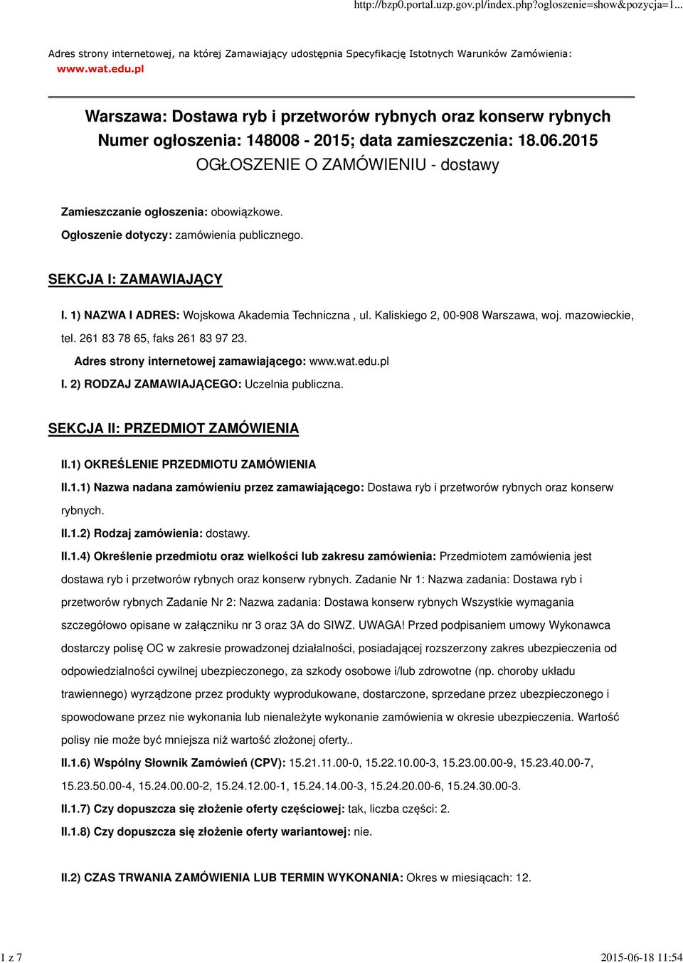 2015 OGŁOSZENIE O ZAMÓWIENIU - dostawy Zamieszczanie ogłoszenia: obowiązkowe. Ogłoszenie dotyczy: zamówienia publicznego. SEKCJA I: ZAMAWIAJĄCY I. 1) NAZWA I ADRES: Wojskowa Akademia Techniczna, ul.