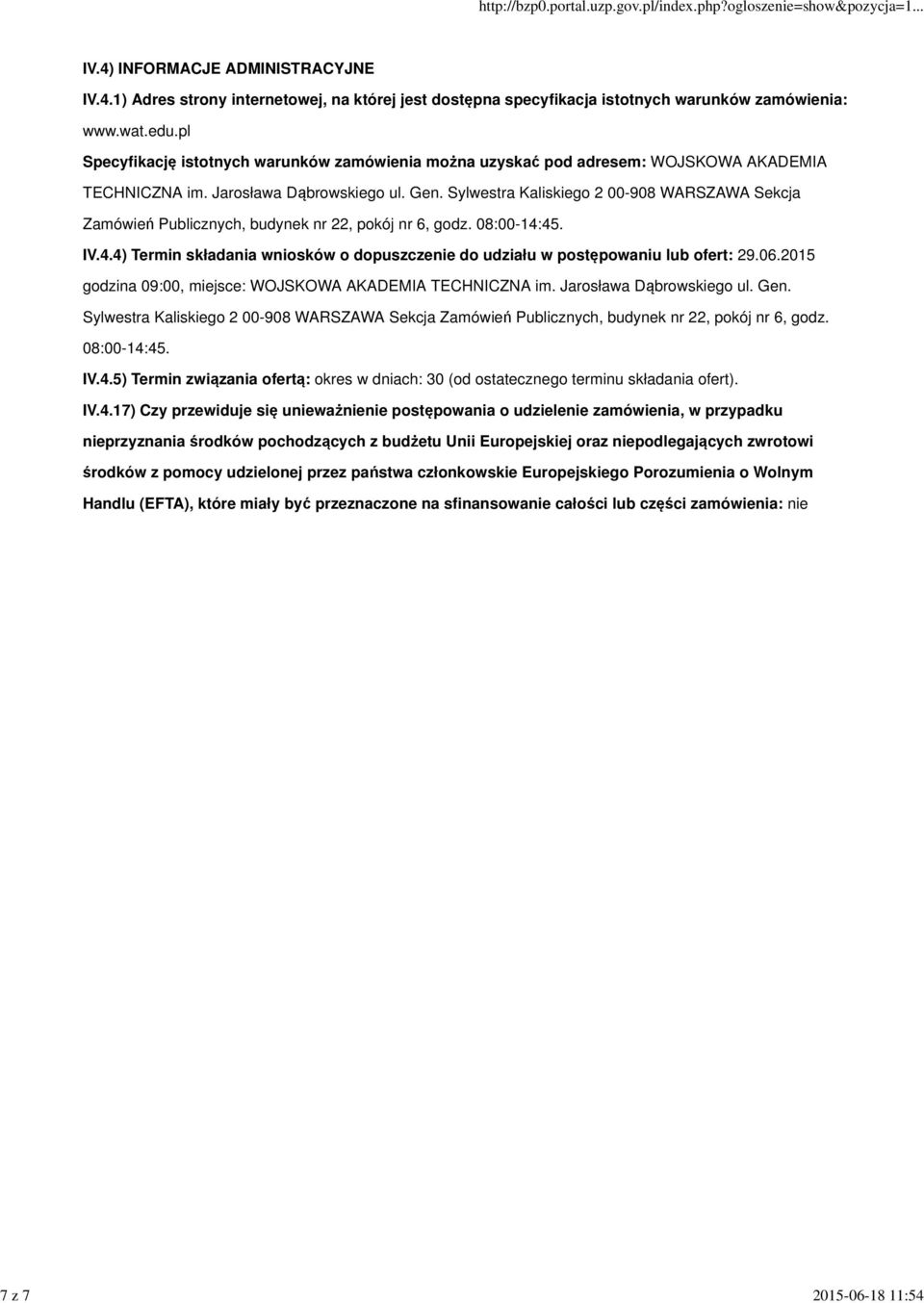 Sylwestra Kaliskiego 2 00-908 WARSZAWA Sekcja Zamówień Publicznych, budynek nr 22, pokój nr 6, godz. 08:00-14:45. IV.4.4) Termin składania wniosków o dopuszczenie do udziału w postępowaniu lub ofert: 29.