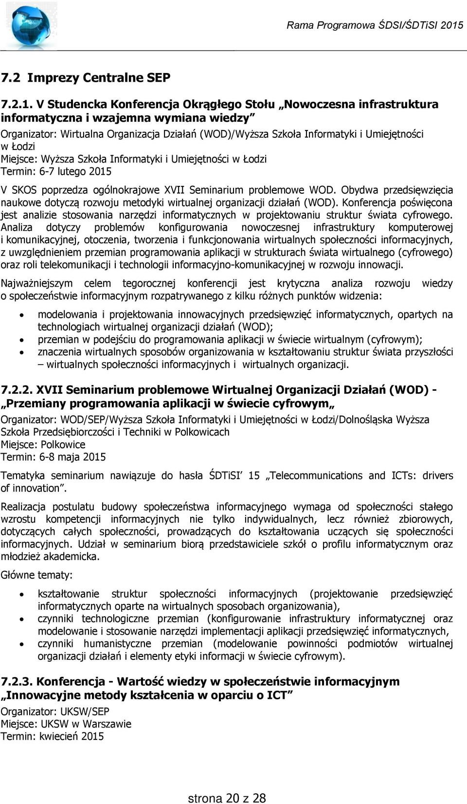 Łodzi Miejsce: Wyższa Szkoła Informatyki i Umiejętności w Łodzi Termin: 6-7 lutego 2015 V SKOS poprzedza ogólnokrajowe XVII Seminarium problemowe WOD.