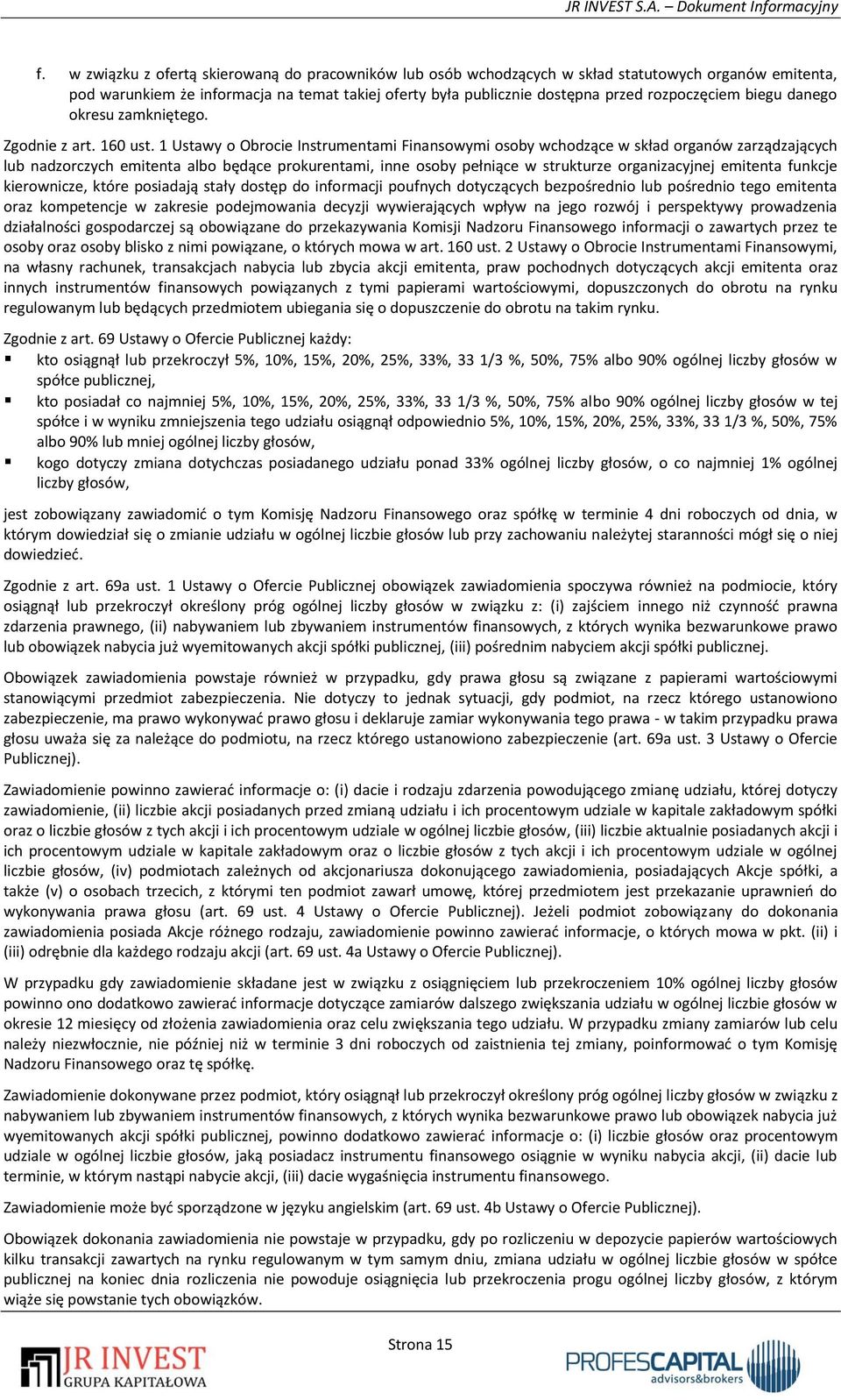 1 Ustawy o Obrocie Instrumentami Finansowymi osoby wchodzące w skład organów zarządzających lub nadzorczych emitenta albo będące prokurentami, inne osoby pełniące w strukturze organizacyjnej emitenta