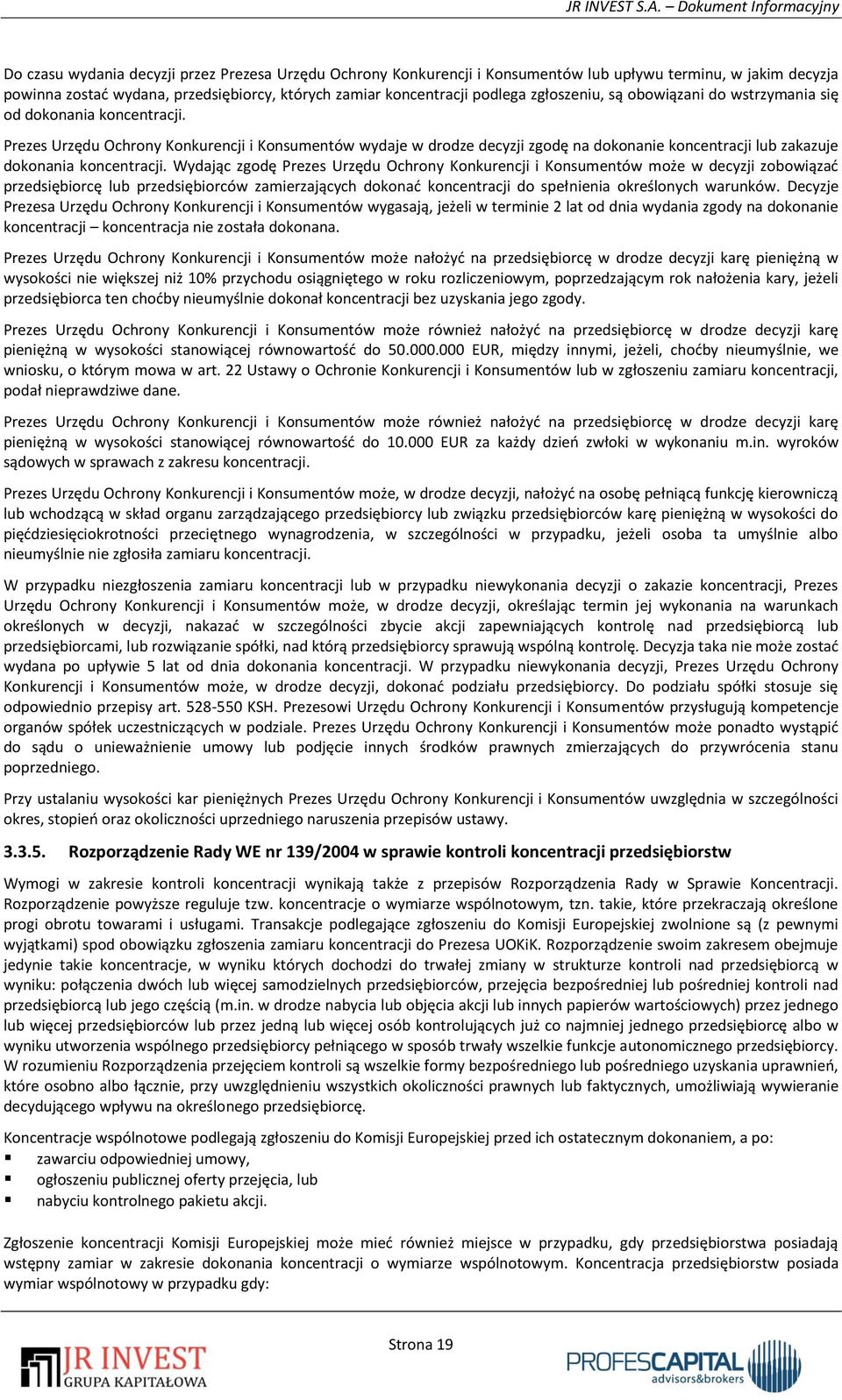 Prezes Urzędu Ochrony Konkurencji i Konsumentów wydaje w drodze decyzji zgodę na dokonanie koncentracji lub zakazuje dokonania koncentracji.