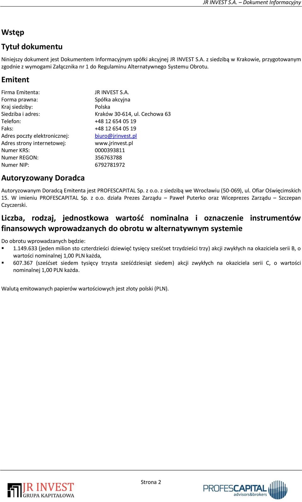 Cechowa 63 Telefon: +48 12 654 05 19 Faks: +48 12 654 05 19 Adres poczty elektronicznej: biuro@jrinvest.
