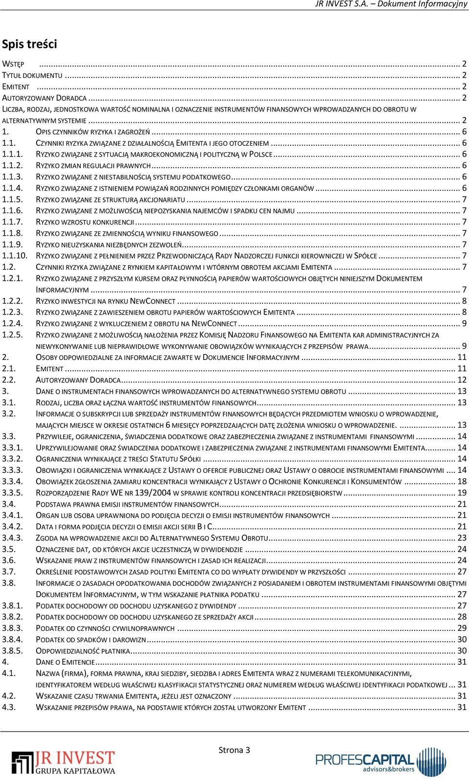 OPIS CZYNNIKÓW RYZYKA I ZAGROŻEŃ... 6 1.1. CZYNNIKI RYZYKA ZWIĄZANE Z DZIAŁALNOŚCIĄ EMITENTA I JEGO OTOCZENIEM... 6 1.1.1. RYZYKO ZWIĄZANE Z SYTUACJĄ MAKROEKONOMICZNĄ I POLITYCZNĄ W POLSCE... 6 1.1.2.