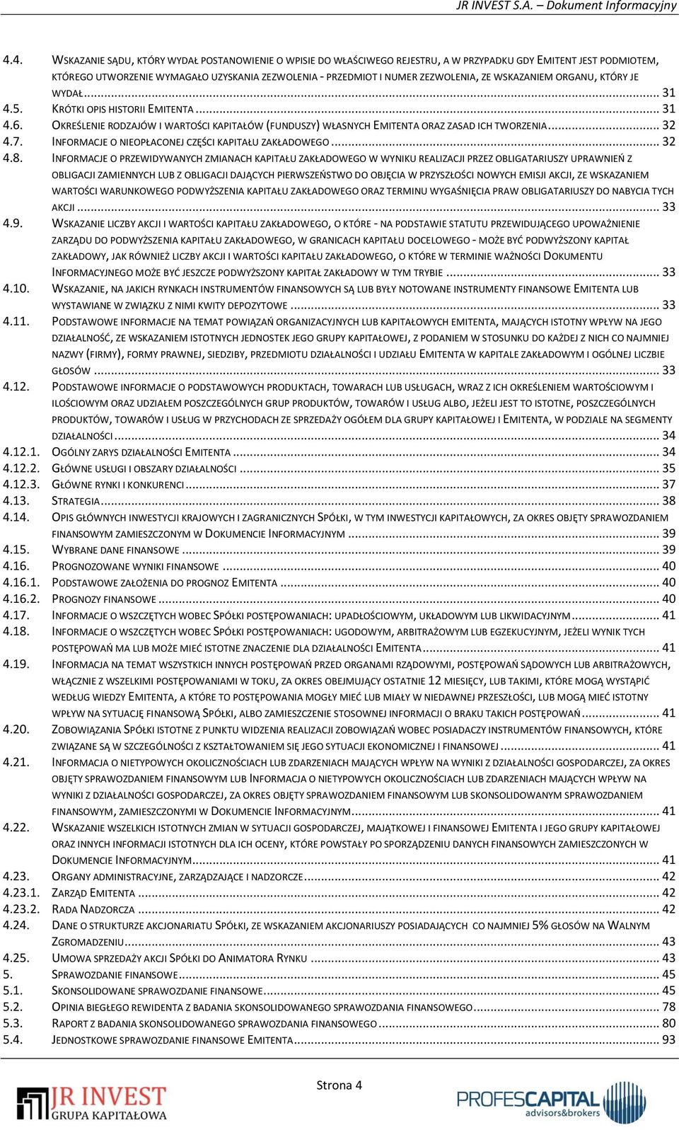 .. 32 4.7. INFORMACJE O NIEOPŁACONEJ CZĘŚCI KAPITAŁU ZAKŁADOWEGO... 32 4.8.