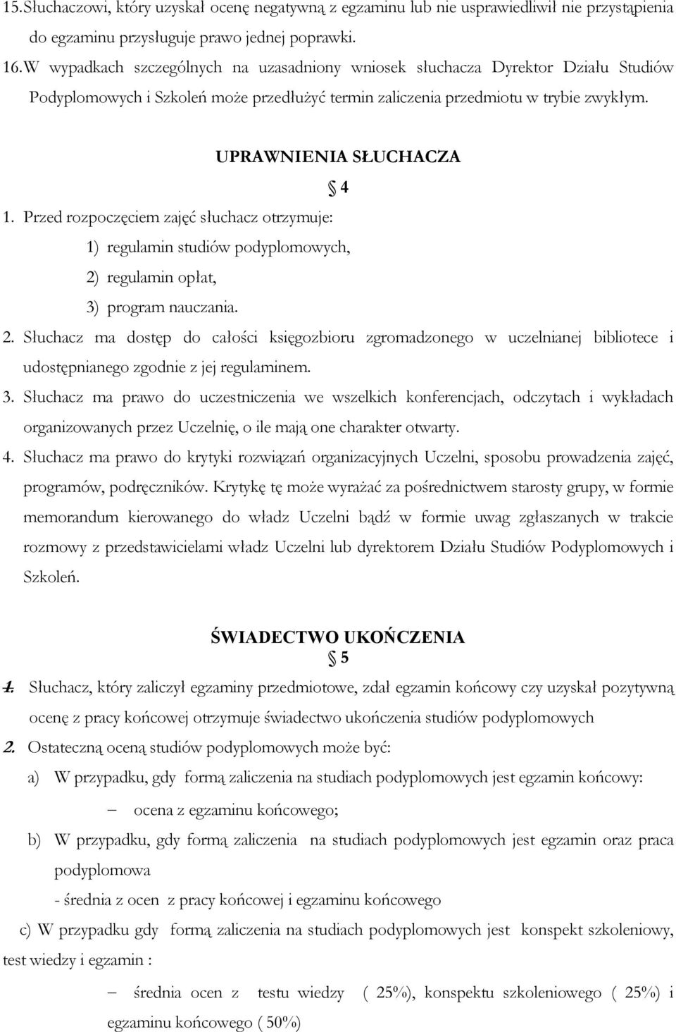 Przed rozpoczęciem zajęć słuchacz otrzymuje: 1) regulamin studiów podyplomowych, 2)