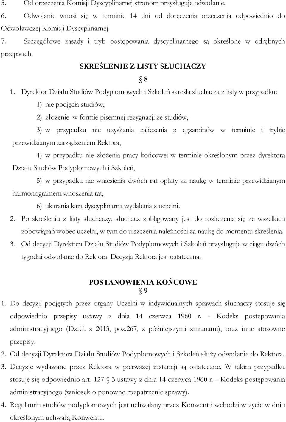 Dyrektor Działu Studiów Podyplomowych i Szkoleń skreśla słuchacza z listy w przypadku: 1) nie podjęcia studiów, 2) złożenie w formie pisemnej rezygnacji ze studiów, 3) w przypadku nie uzyskania