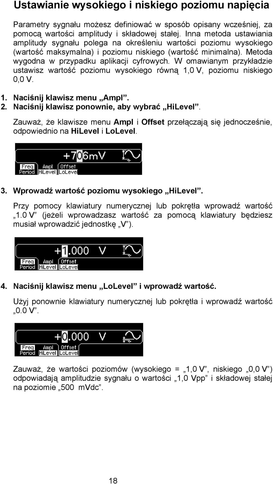 W omawianym przykładzie ustawisz wartość poziomu wysokiego równą 1,0 V, poziomu niskiego 0,0 V. 1. Naciśnij klawisz menu Ampl. 2. Naciśnij klawisz ponownie, aby wybrać HiLevel.
