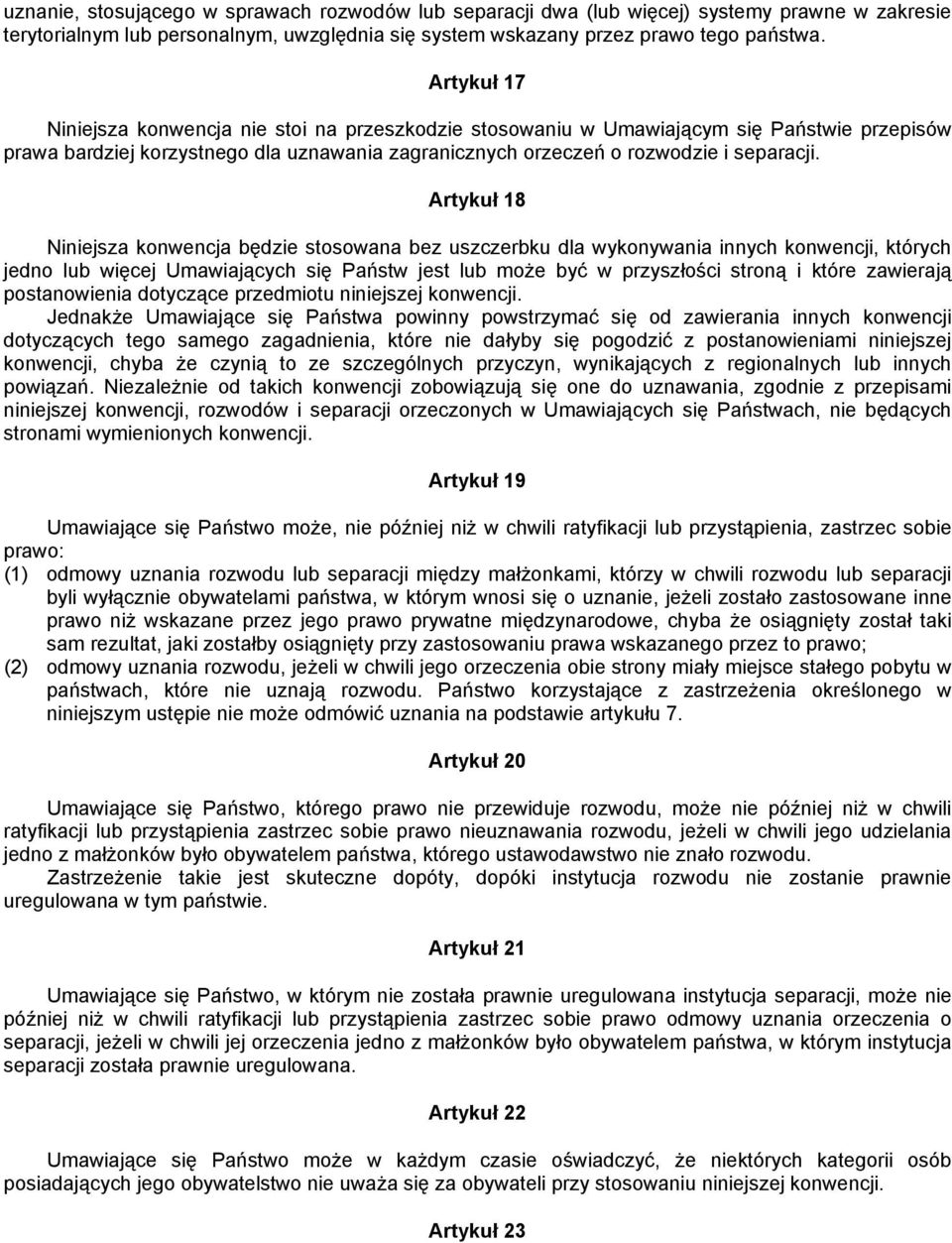 Artykuł 18 Niniejsza konwencja będzie stosowana bez uszczerbku dla wykonywania innych konwencji, których jedno lub więcej Umawiających się Państw jest lub może być w przyszłości stroną i które