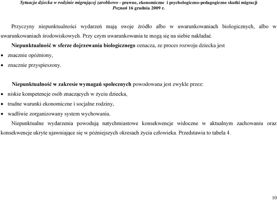 Niepunktualność w zakresie wymagań społecznych powodowana jest zwykle przez: niskie kompetencje osób znaczących w życiu dziecka, trudne warunki ekonomiczne i socjalne rodziny, wadliwie