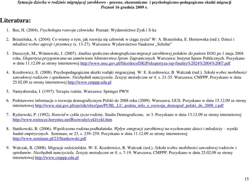 13-27). Warszawa: Wydawnictwo Naukowe Scholar 3. Duszczyk, M., Wiśniewski, J. (2007). Analiza społeczno-demograficzna migracji zarobkowej polaków do państw EOG po 1 maja 2004 roku.