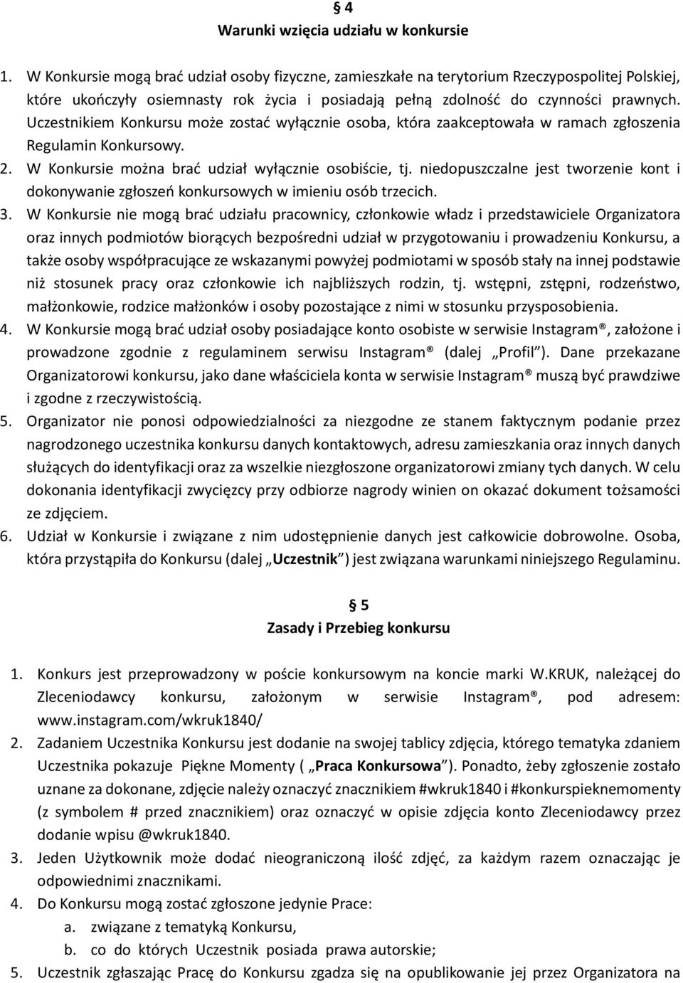 Uczestnikiem Konkursu może zostać wyłącznie osoba, która zaakceptowała w ramach zgłoszenia Regulamin Konkursowy. 2. W Konkursie można brać udział wyłącznie osobiście, tj.