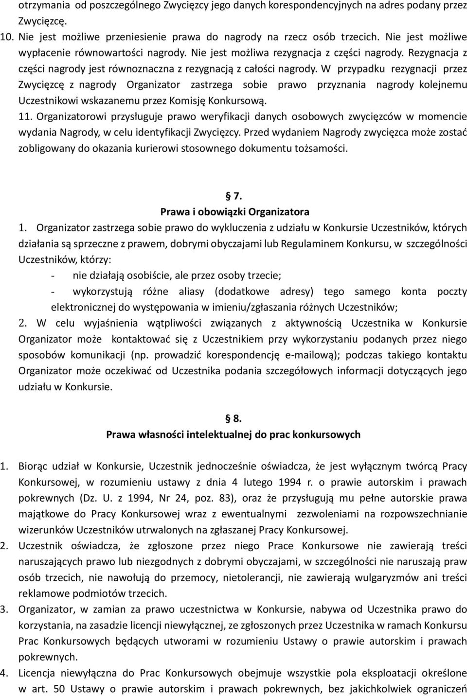 W przypadku rezygnacji przez Zwycięzcę z nagrody Organizator zastrzega sobie prawo przyznania nagrody kolejnemu Uczestnikowi wskazanemu przez Komisję Konkursową. 11.