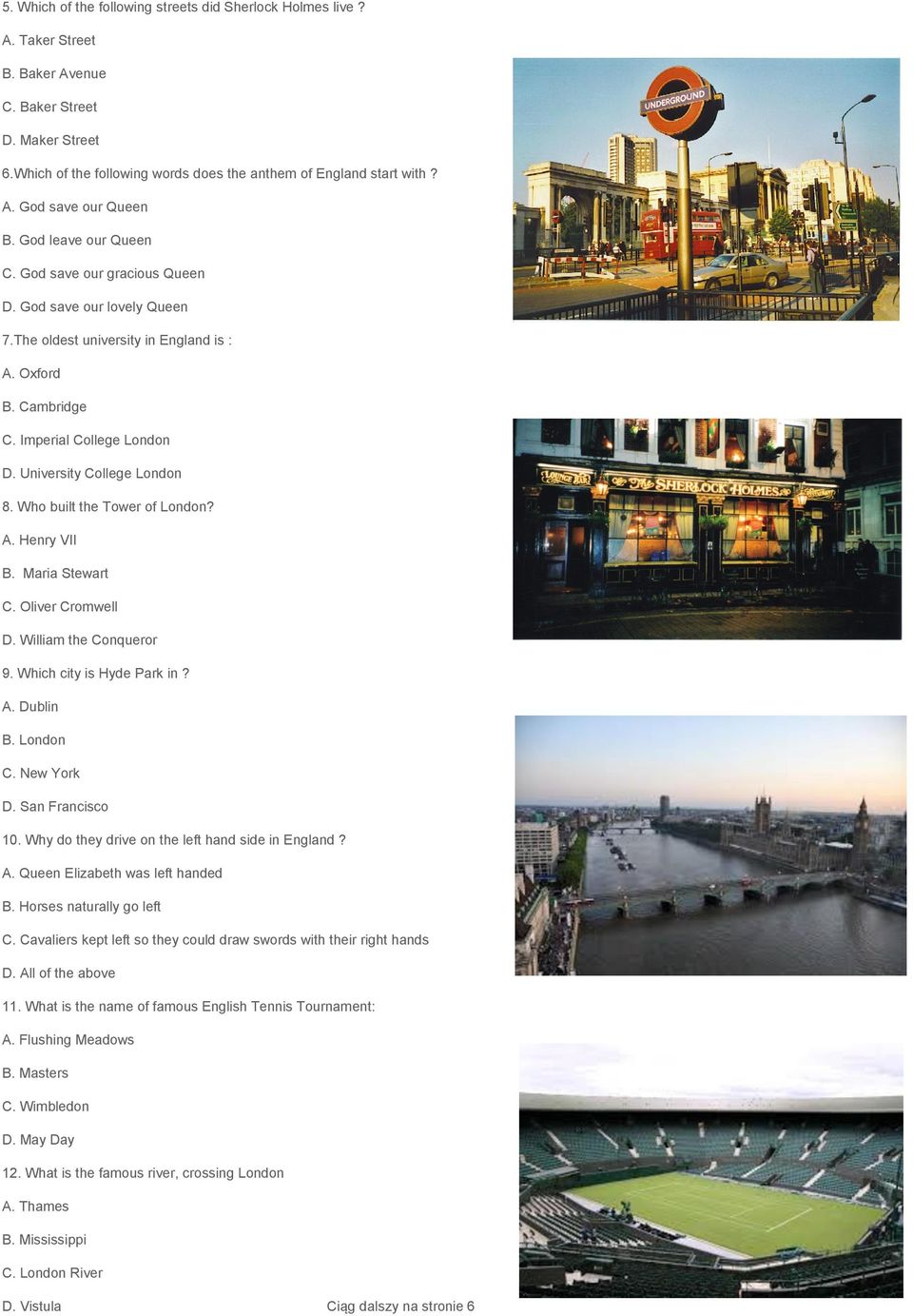 University College London 8. Who built the Tower of London? A. Henry VII B. Maria Stewart C. Oliver Cromwell D. William the Conqueror 9. Which city is Hyde Park in? A. Dublin B. London C. New York D.