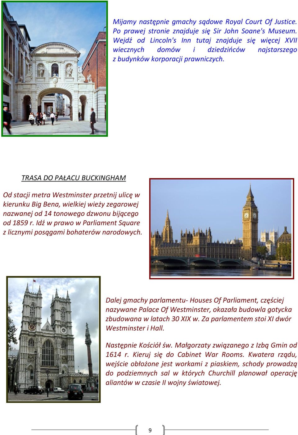 TRASA DO PAŁACU BUCKINGHAM Od stacji metra Westminster przetnij ulicę w kierunku Big Bena, wielkiej wieży zegarowej nazwanej od 14 tonowego dzwonu bijącego od 1859 r.