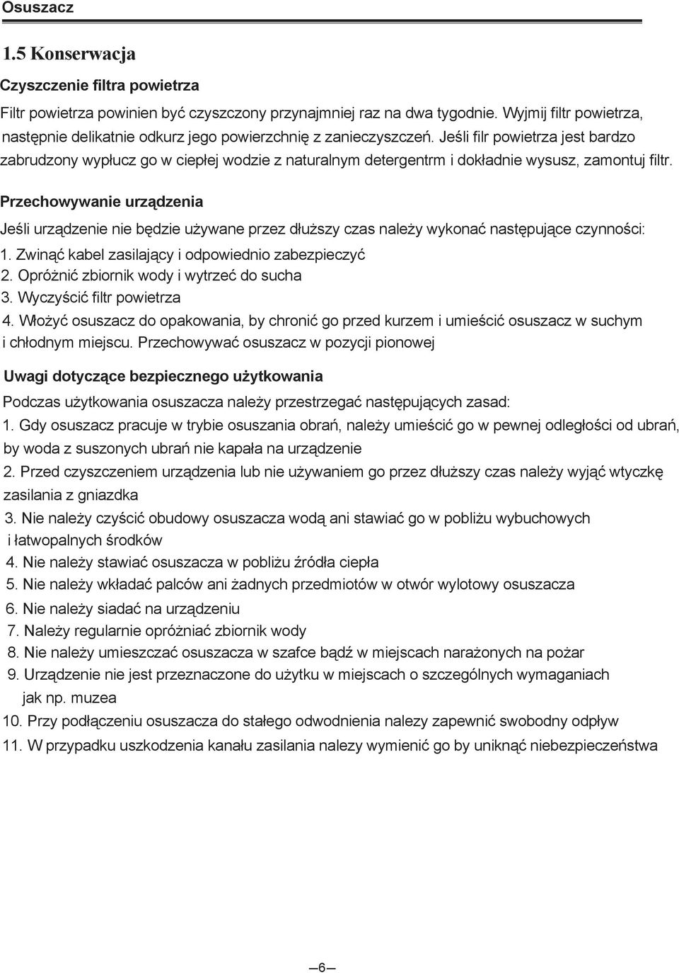 Jeśli filr powietrza jest bardzo zabrudzony wypłucz go w ciepłej wodzie z naturalnym detergentrm i dokładnie wysusz, zamontuj filtr.