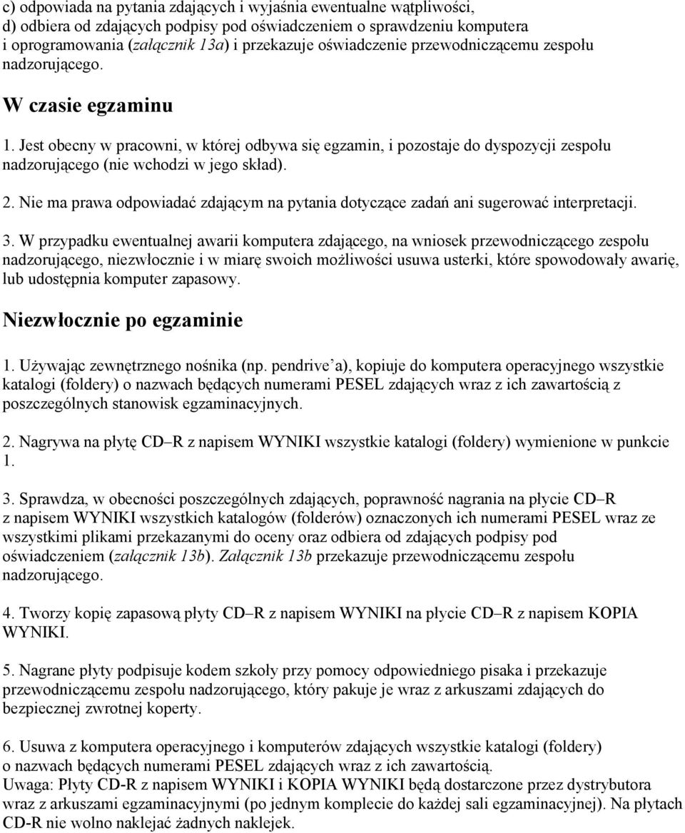 Jest obecny w pracowni, w której odbywa się egzamin, i pozostaje do dyspozycji zespołu nadzorującego (nie wchodzi w jego skład). 2.