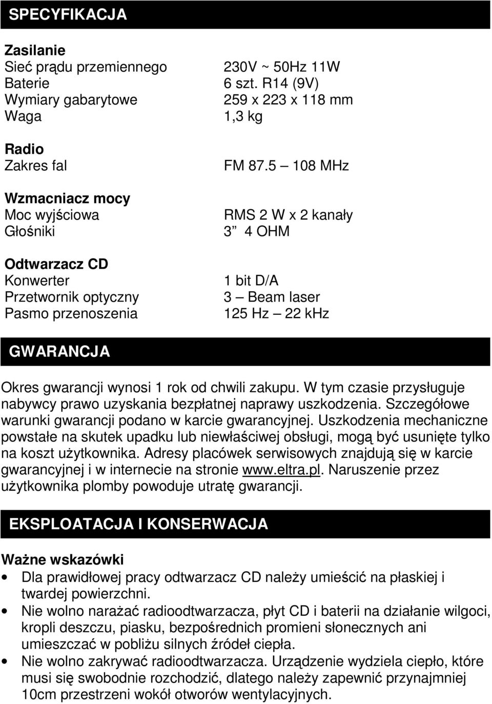 W tym czasie przysługuje nabywcy prawo uzyskania bezpłatnej naprawy uszkodzenia. Szczegółowe warunki gwarancji podano w karcie gwarancyjnej.