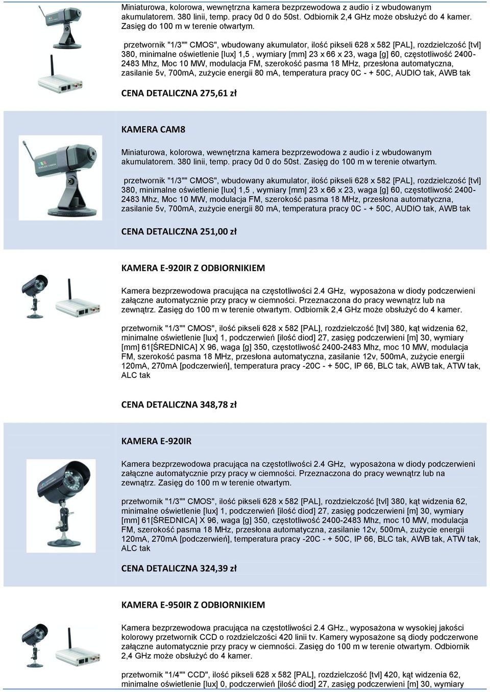 przetwornik "1/3"" CMOS", wbudowany akumulator, ilość pikseli 628 x 582 [PAL], rozdzielczość [tvl] 380, minimalne oświetlenie [lux] 1,5, wymiary [mm] 23 x 66 x 23, waga [g] 60, częstotliwość