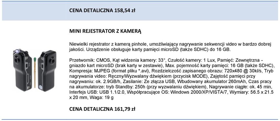 Przetwornik: CMOS, Kąt widzenia kamery: 33, Czułość kamery: 1 Lux, Pamięć: Zewnętrzna - gniazdo kart microsd (brak karty w zestawie), Max.