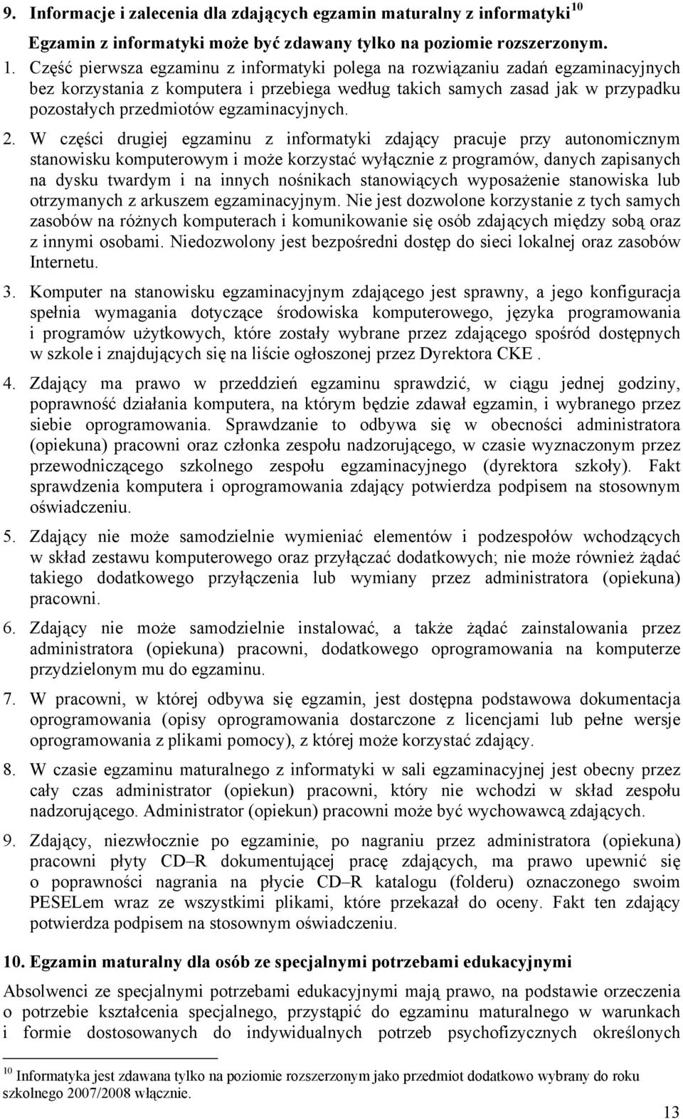 Część pierwsza egzaminu z informatyki polega na rozwiązaniu zadań egzaminacyjnych bez korzystania z komputera i przebiega według takich samych zasad jak w przypadku pozostałych przedmiotów