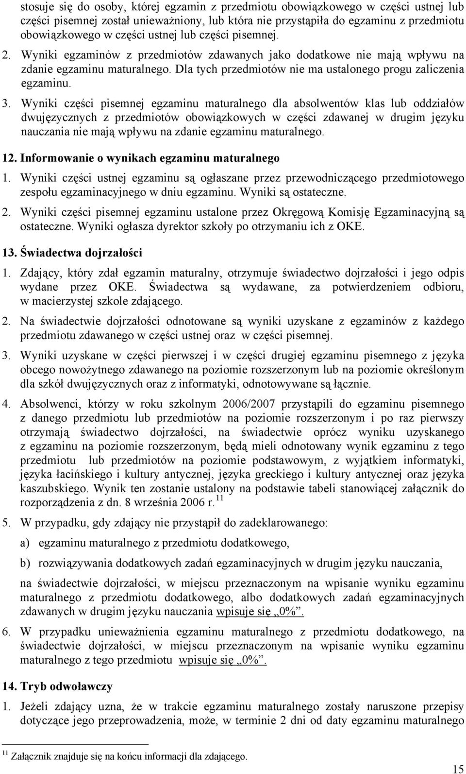 3. Wyniki części pisemnej egzaminu maturalnego dla absolwentów klas lub oddziałów dwujęzycznych z przedmiotów obowiązkowych w części zdawanej w drugim języku nauczania nie mają wpływu na zdanie