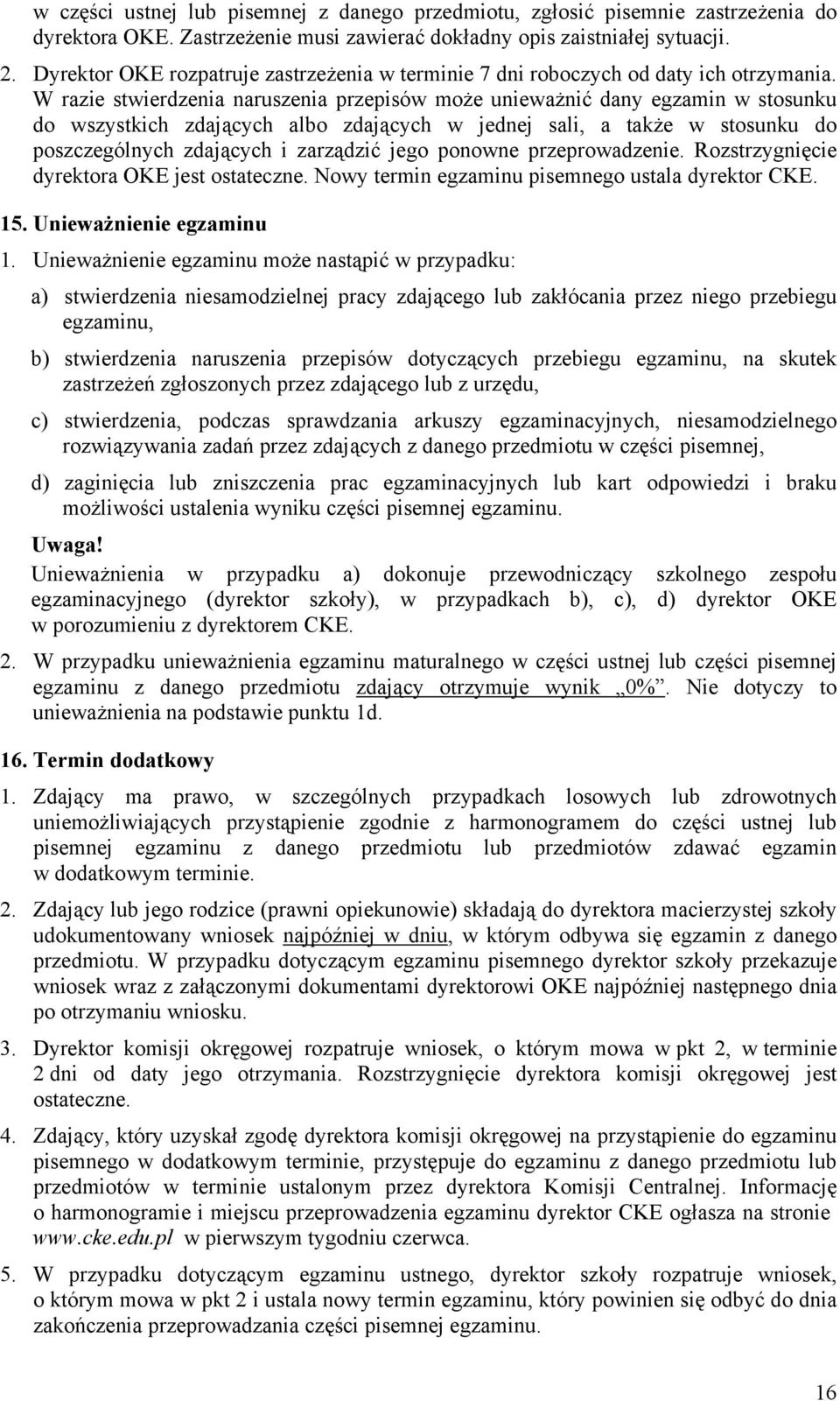 W razie stwierdzenia naruszenia przepisów może unieważnić dany egzamin w stosunku do wszystkich zdających albo zdających w jednej sali, a także w stosunku do poszczególnych zdających i zarządzić jego
