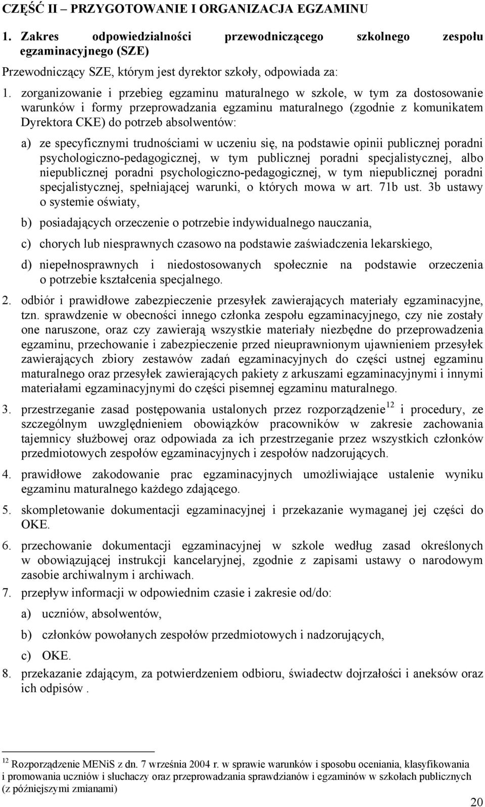ze specyficznymi trudnościami w uczeniu się, na podstawie opinii publicznej poradni psychologiczno-pedagogicznej, w tym publicznej poradni specjalistycznej, albo niepublicznej poradni