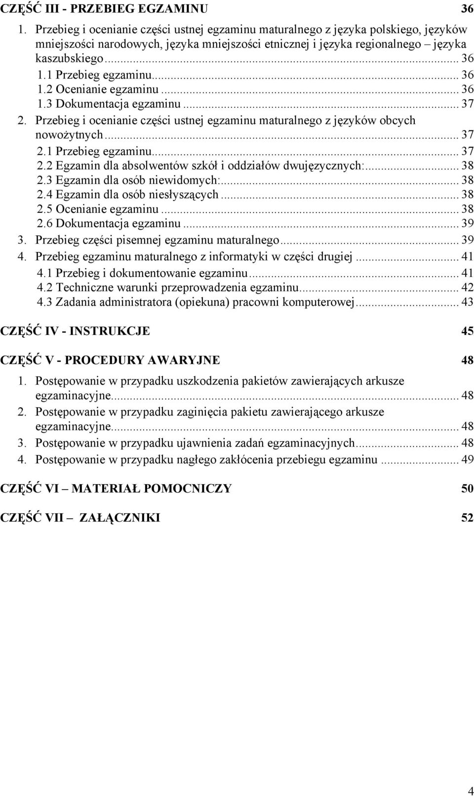1 Przebieg egzaminu... 36 1.2 Ocenianie egzaminu... 36 1.3 Dokumentacja egzaminu... 37 2. Przebieg i ocenianie części ustnej egzaminu maturalnego z języków obcych nowożytnych... 37 2.1 Przebieg egzaminu... 37 2.2 Egzamin dla absolwentów szkół i oddziałów dwujęzycznych:.