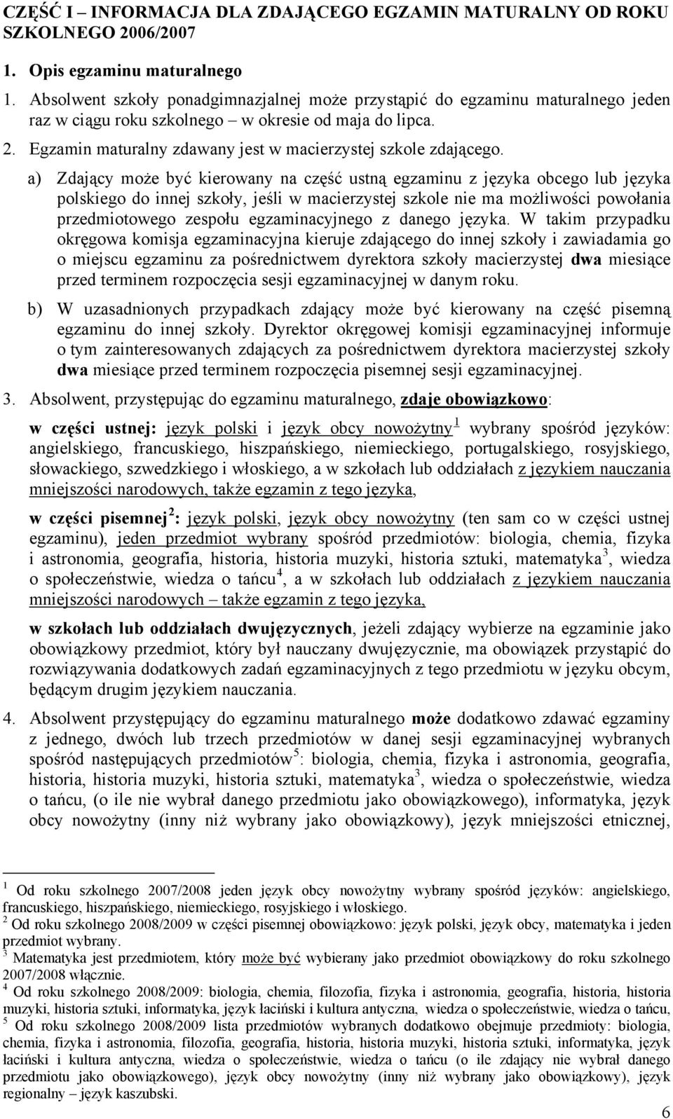 Egzamin maturalny zdawany jest w macierzystej szkole zdającego.