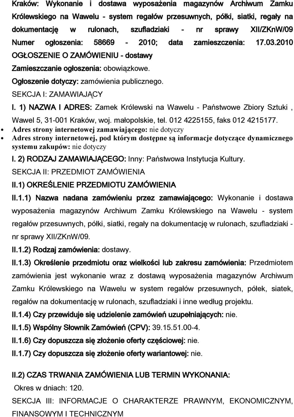 1) NAZWA I ADRES: Zamek Królewski na Wawelu - Państwwe Zbiry Sztuki, Wawel 5, 31-001 Kraków, wj. małplskie, tel. 012 4225155, faks 012 4215177.