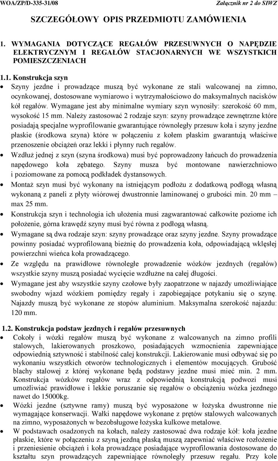 1. Konstrukcja szyn Szyny jezdne i prowadzące muszą być wykonane ze stali walcowanej na zimno, ocynkowanej, dostosowane wymiarowo i wytrzymałościowo do maksymalnych nacisków kół regałów.