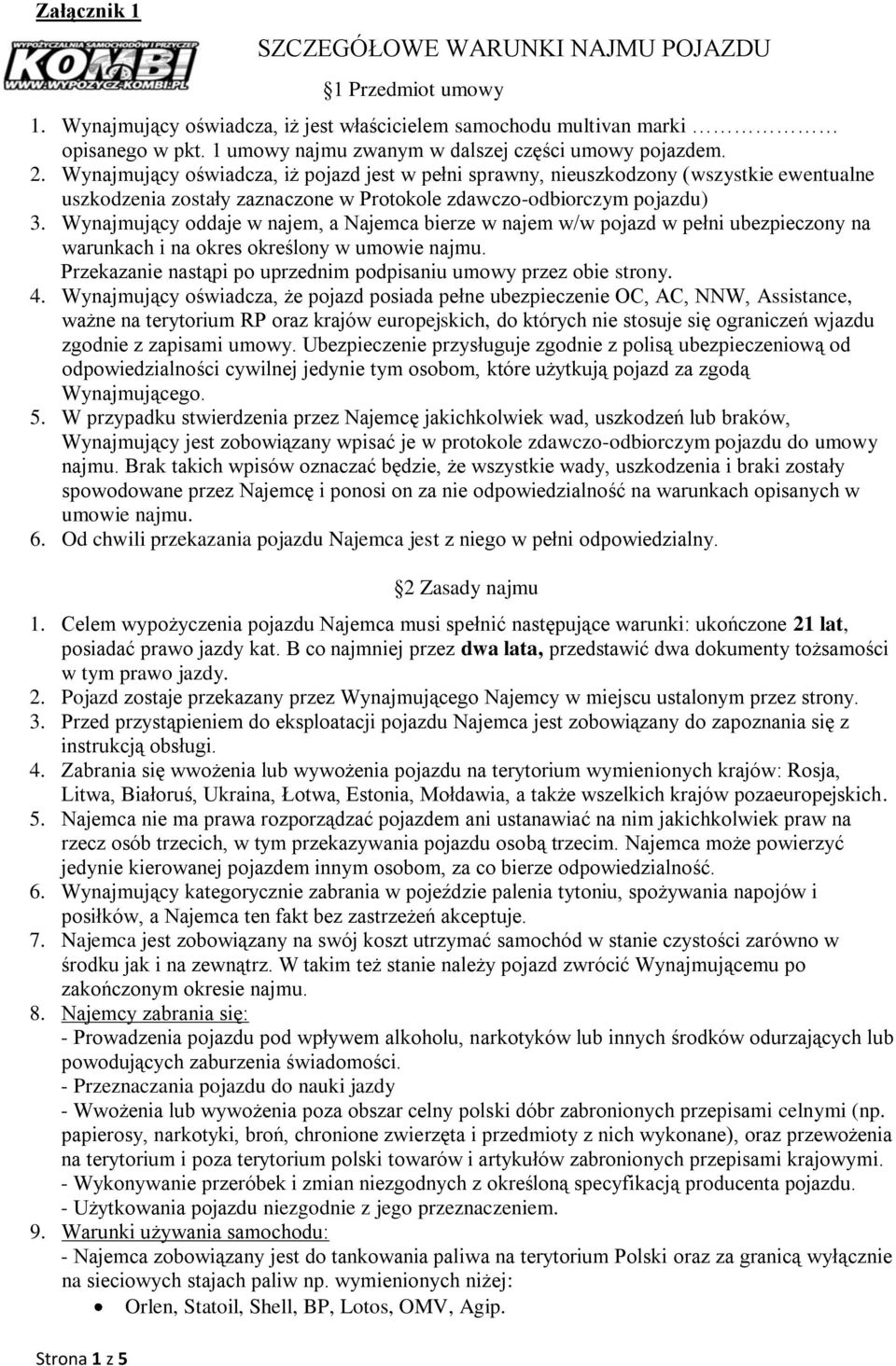 Wynajmujący oświadcza, iż pojazd jest w pełni sprawny, nieuszkodzony (wszystkie ewentualne uszkodzenia zostały zaznaczone w Protokole zdawczo-odbiorczym pojazdu) 3.