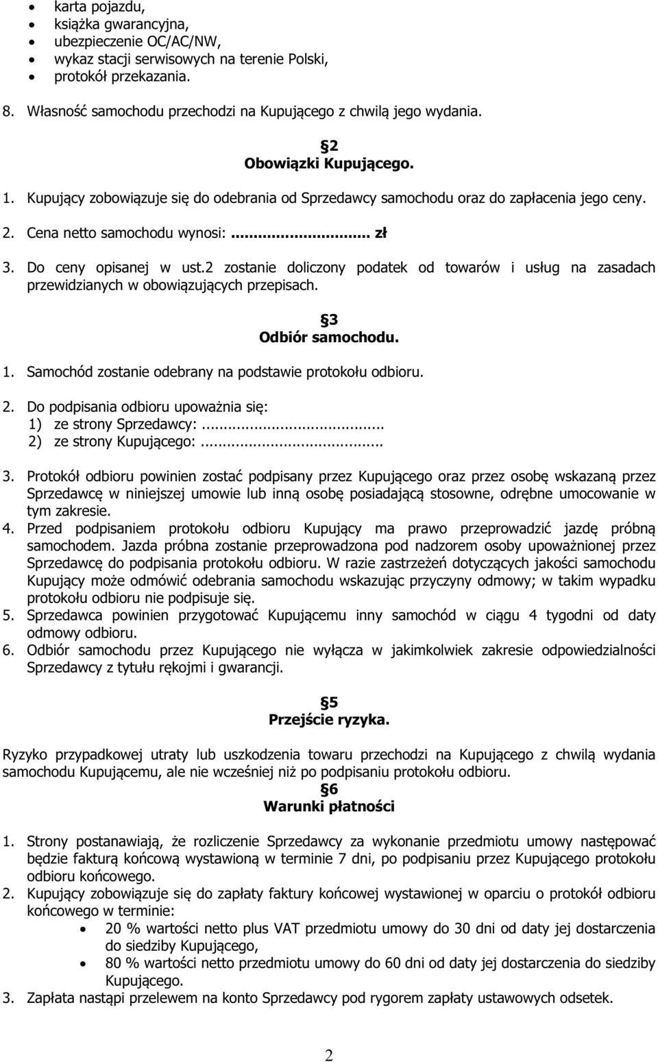 2 zostanie doliczony podatek od towarów i usług na zasadach przewidzianych w obowiązujących przepisach. 3 Odbiór samochodu. 1. Samochód zostanie odebrany na podstawie protokołu odbioru. 2.