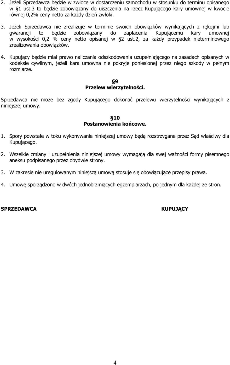 Jeżeli Sprzedawca nie zrealizuje w terminie swoich obowiązków wynikających z rękojmi lub gwarancji to będzie zobowiązany do zapłacenia Kupującemu kary umownej w wysokości 0,2 % ceny netto opisanej w