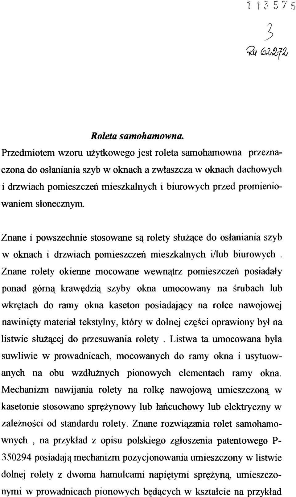 słonecznym. Znane i powszechnie stosowane są rolety służące do osłaniania szyb w oknach i drzwiach pomieszczeń mieszkalnych i/lub biurowych.