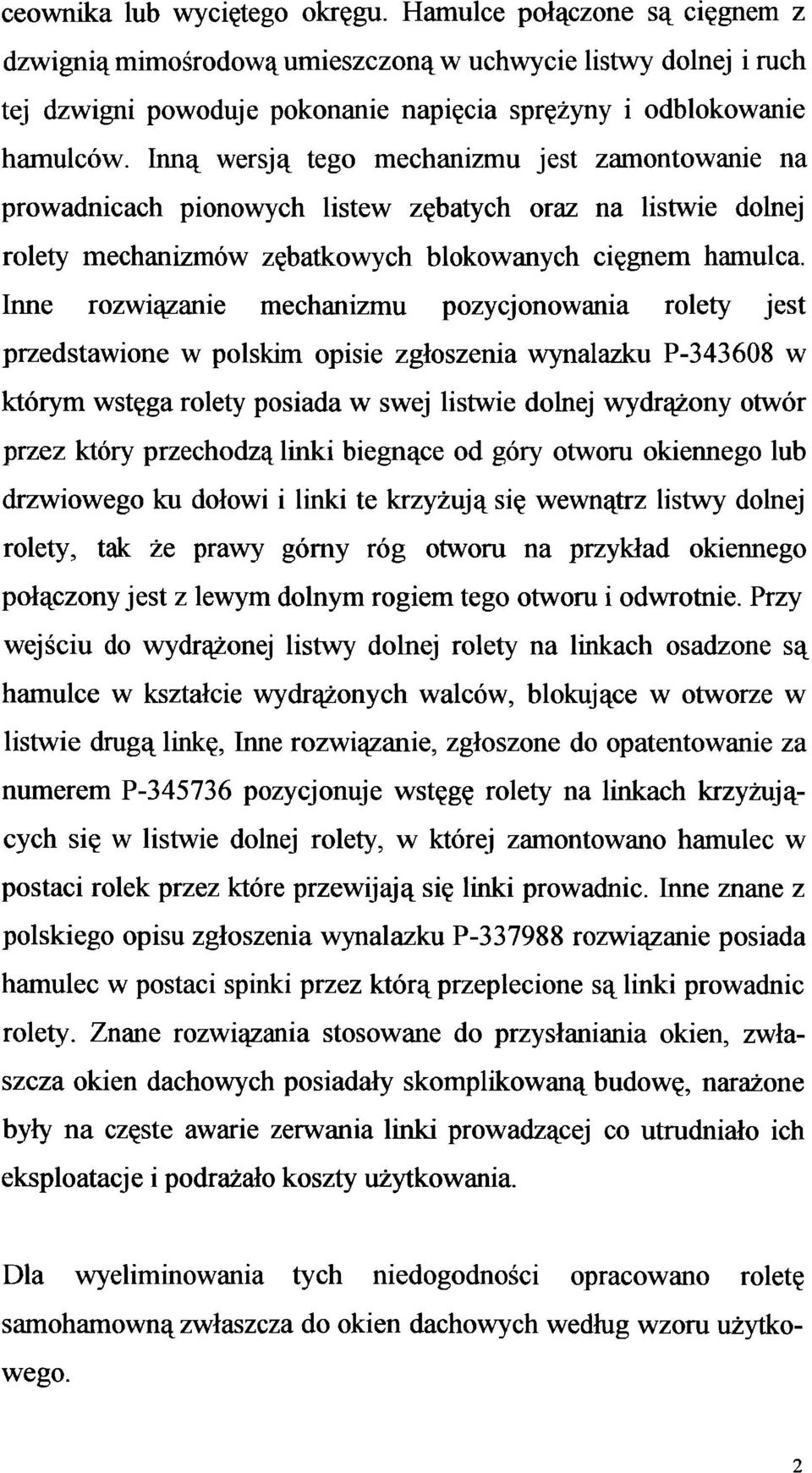 Inne rozwiązanie mechanizmu pozycjonowania rolety jest przedstawione w polskim opisie zgłoszenia wynalazku P-343608 w którym wstęga rolety posiada w swej listwie dolnej wydrążony otwór przez który