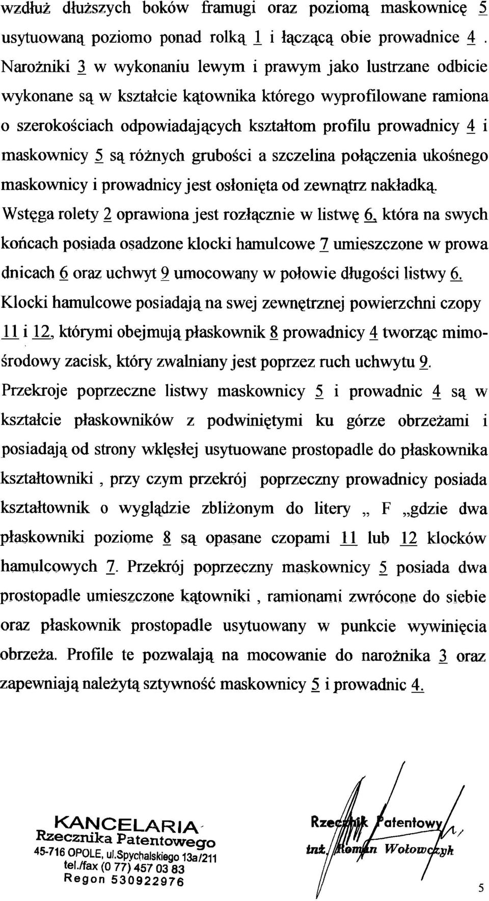 maskownicy 5 są różnych grubości a szczelina połączenia ukośnego maskownicy i prowadnicy jest osłonięta od zewnątrz nakładką.